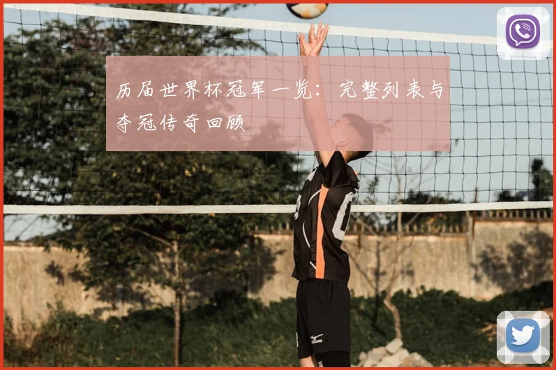 历届世界杯冠军一览：完整列表与夺冠传奇回顾