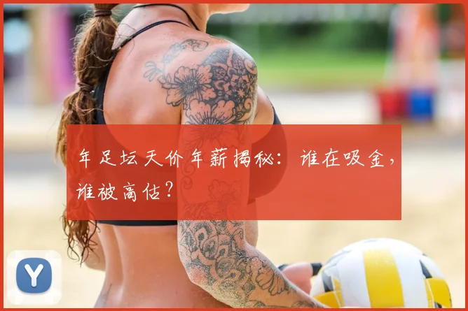 年足坛天价年薪揭秘:谁在吸金,谁被高估?
