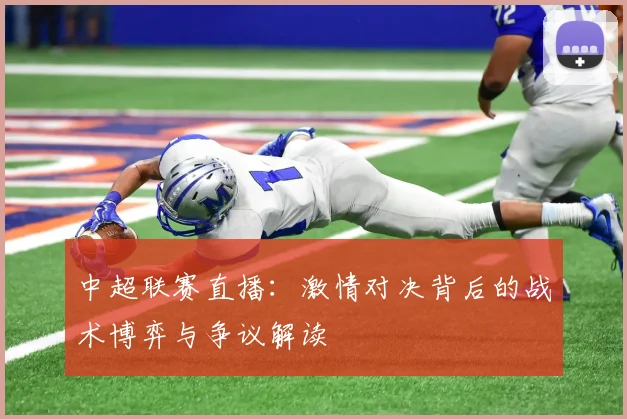 中超联赛直播:激情对决背后的战术博弈与争议解读